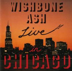 Wishbone Ash : The Ash Live in Chicago